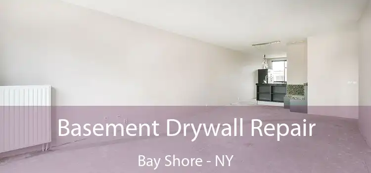 Basement Drywall Repair Bay Shore - NY