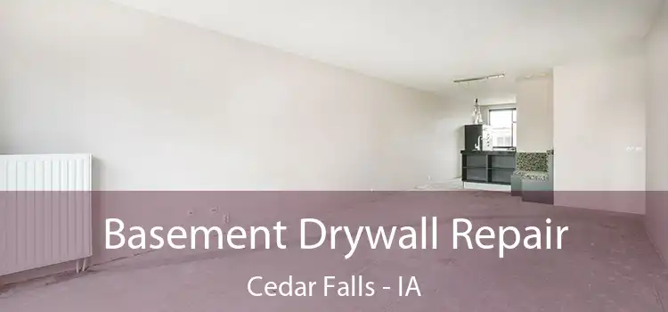 Basement Drywall Repair Cedar Falls - IA