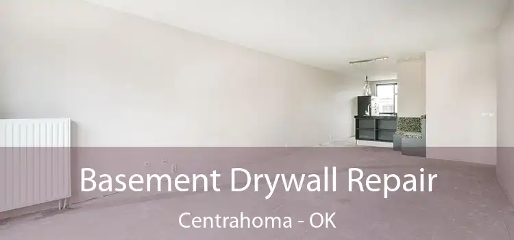 Basement Drywall Repair Centrahoma - OK