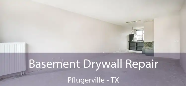 Basement Drywall Repair Pflugerville - TX