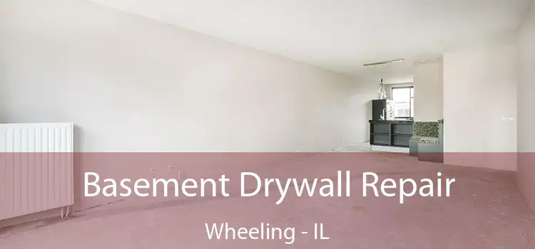 Basement Drywall Repair Wheeling - IL