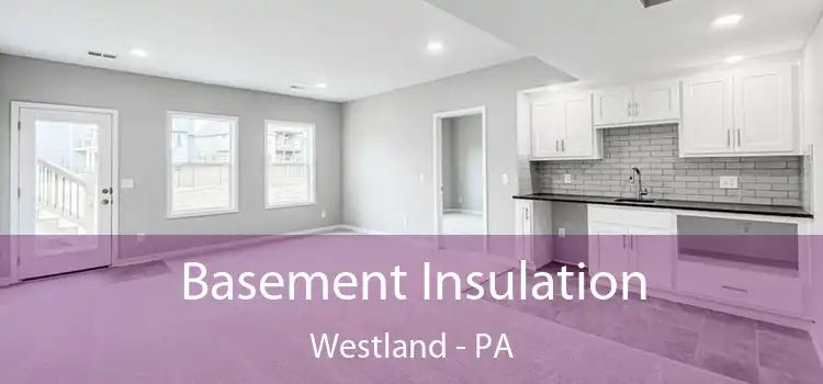 Basement Insulation Westland - PA